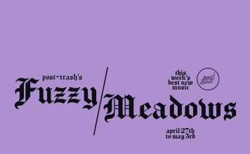 Fuzzy Meadows: The Week's Best New Music (April 27th – May 3rd) – POST-TRASH